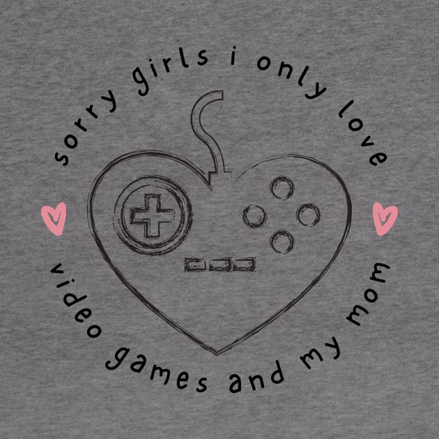 Sorry girls i only love video games and my mom by Arthifa